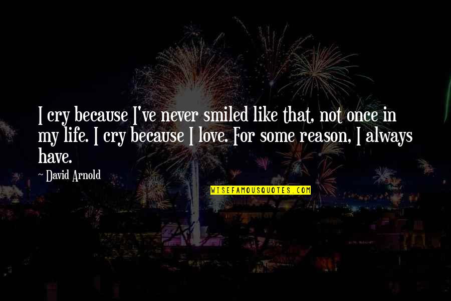 There's No Reason To Cry Quotes By David Arnold: I cry because I've never smiled like that,