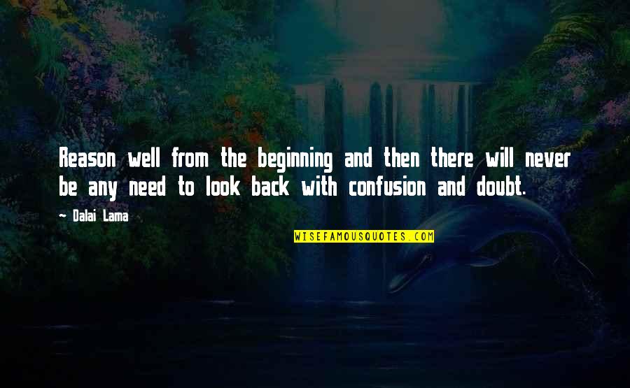 There's No Reason To Look Back Quotes By Dalai Lama: Reason well from the beginning and then there