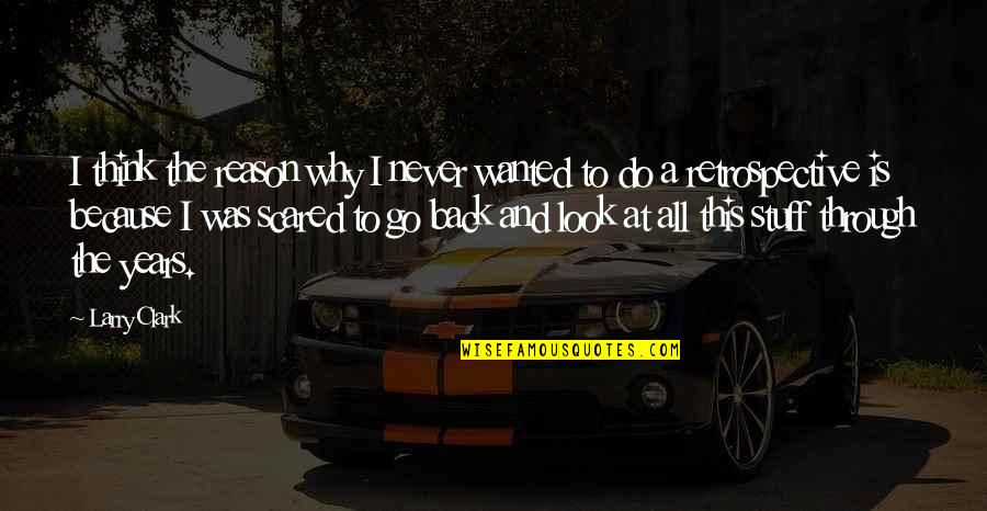 There's No Reason To Look Back Quotes By Larry Clark: I think the reason why I never wanted