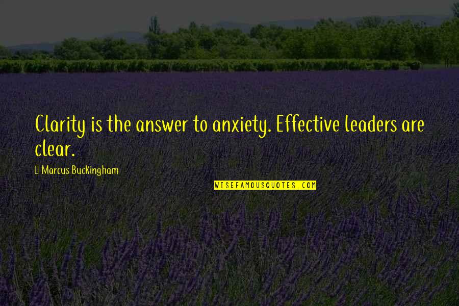 There's No Reason To Look Back Quotes By Marcus Buckingham: Clarity is the answer to anxiety. Effective leaders