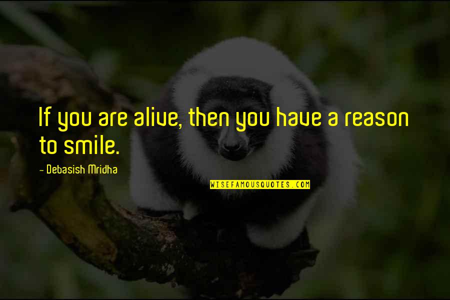 There's No Reason To Smile Quotes By Debasish Mridha: If you are alive, then you have a