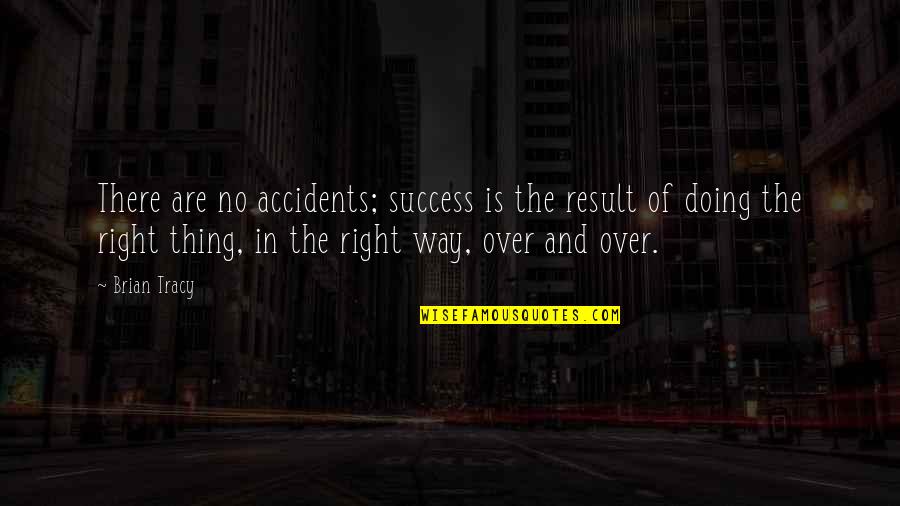 There's No Right Way Quotes By Brian Tracy: There are no accidents; success is the result