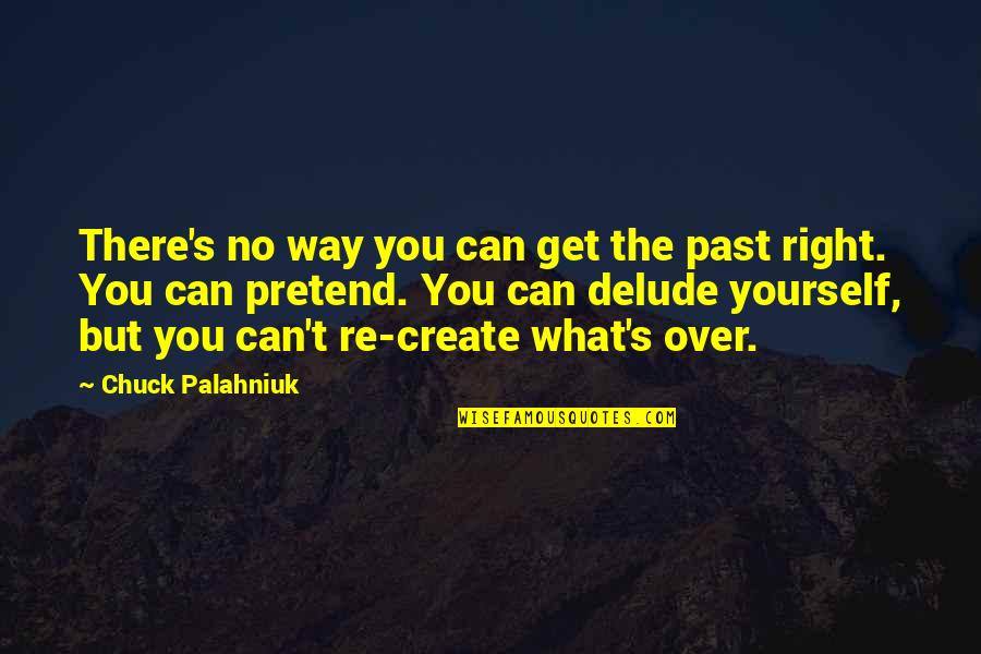 There's No Right Way Quotes By Chuck Palahniuk: There's no way you can get the past