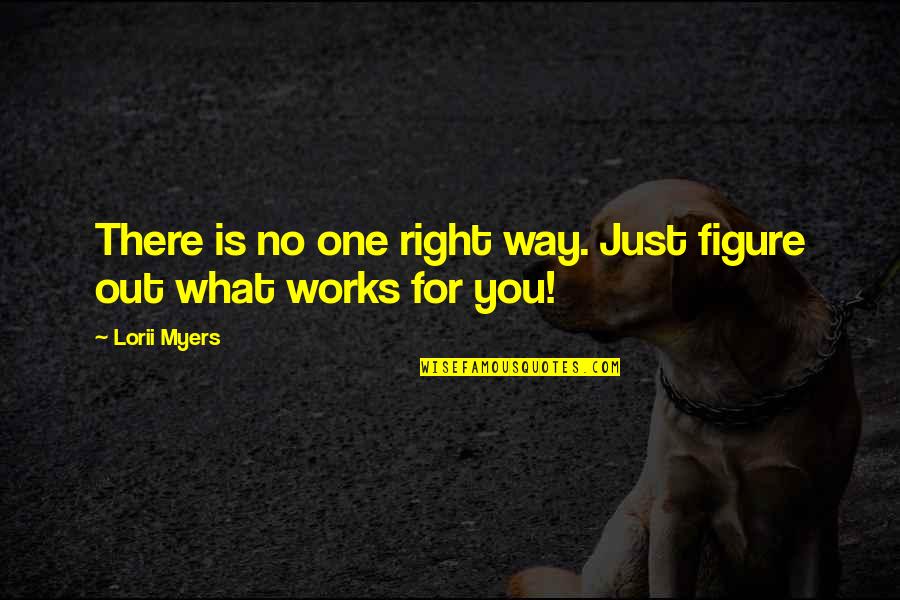 There's No Right Way Quotes By Lorii Myers: There is no one right way. Just figure