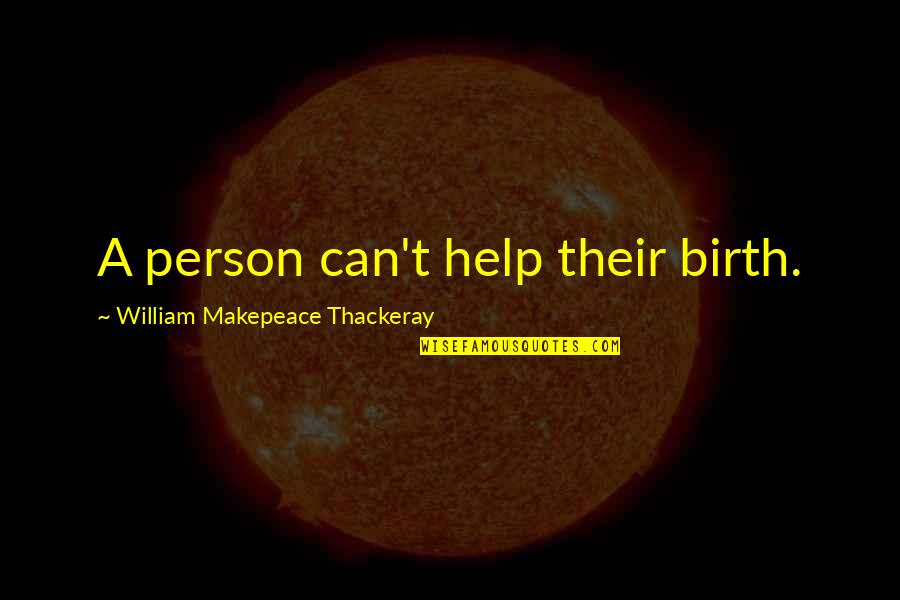 There's No Such Thing As A Perfect Man Quotes By William Makepeace Thackeray: A person can't help their birth.