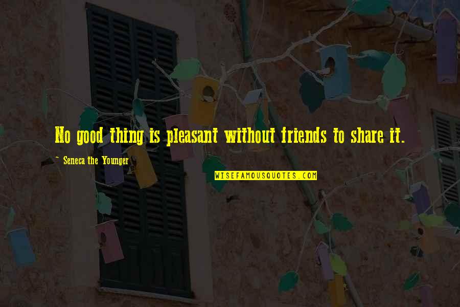 There's No Such Thing As Best Friends Quotes By Seneca The Younger: No good thing is pleasant without friends to