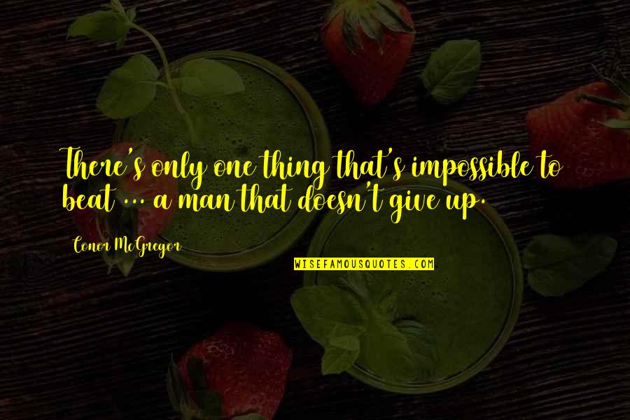 There's No Such Thing As Impossible Quotes By Conor McGregor: There's only one thing that's impossible to beat