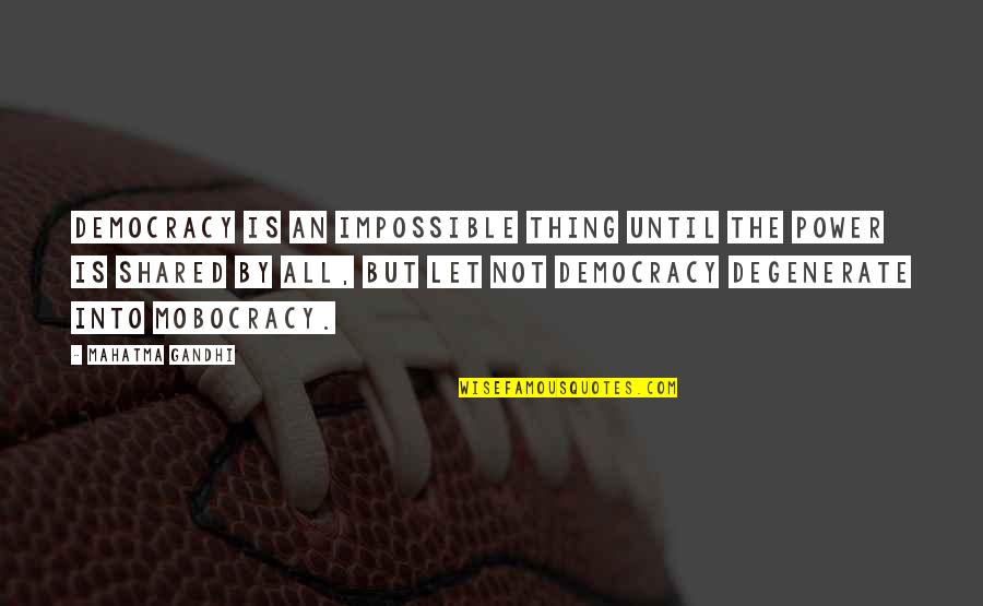 There's No Such Thing As Impossible Quotes By Mahatma Gandhi: Democracy is an impossible thing until the power There's No Such Thing As Impossible Quotes By Mahatma Gandhi: Democracy is an impossible thing until the power