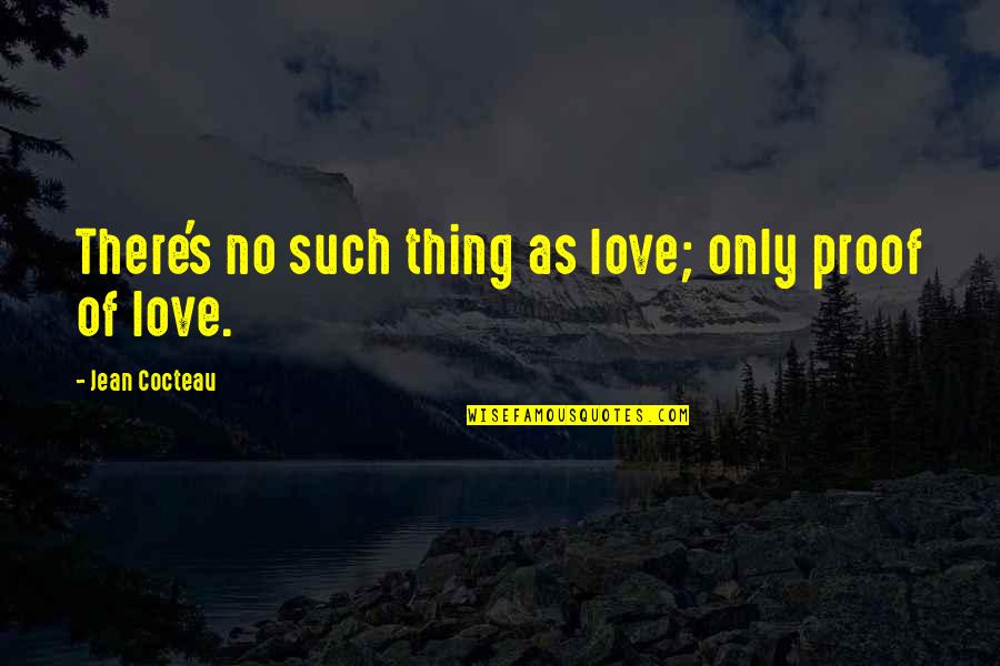 There's No Such Thing As Love Quotes By Jean Cocteau: There's no such thing as love; only proof