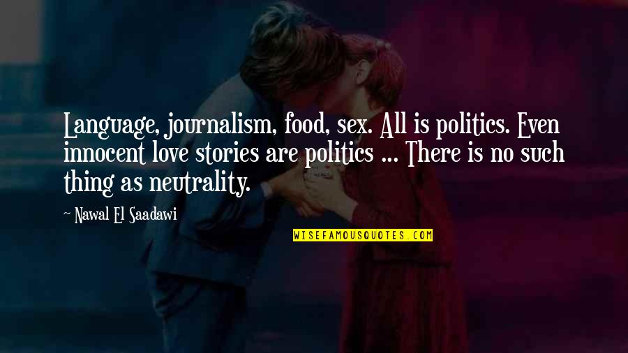 There's No Such Thing As Love Quotes By Nawal El Saadawi: Language, journalism, food, sex. All is politics. Even