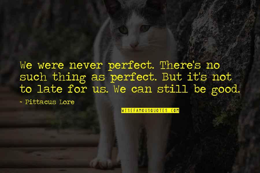 There's No Such Thing As Perfect Quotes By Pittacus Lore: We were never perfect. There's no such thing