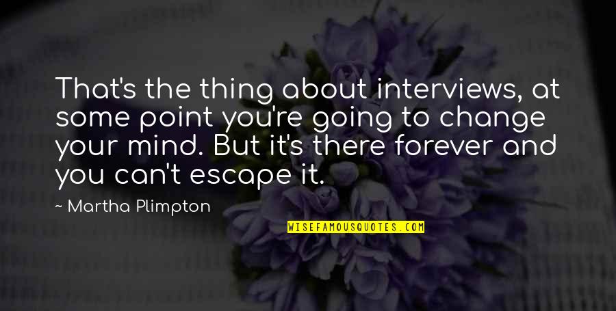 There's No Such Thing Forever Quotes By Martha Plimpton: That's the thing about interviews, at some point