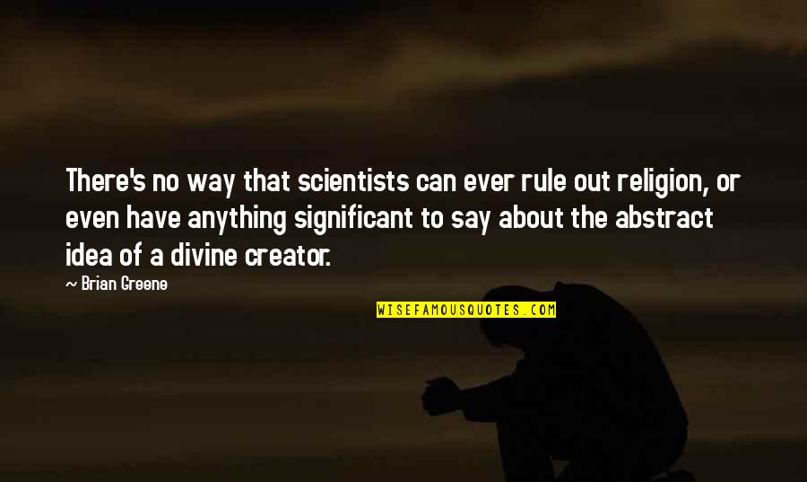 There's No Way Out Quotes By Brian Greene: There's no way that scientists can ever rule