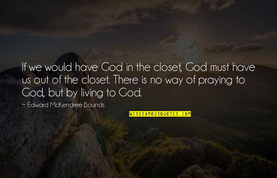 There's No Way Out Quotes By Edward McKendree Bounds: If we would have God in the closet,