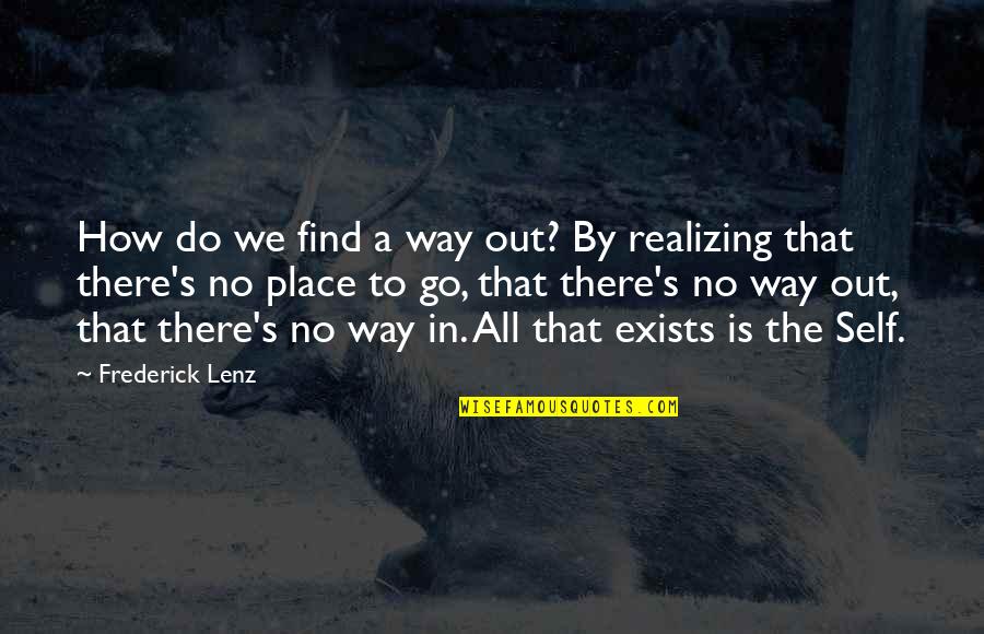 There's No Way Out Quotes By Frederick Lenz: How do we find a way out? By