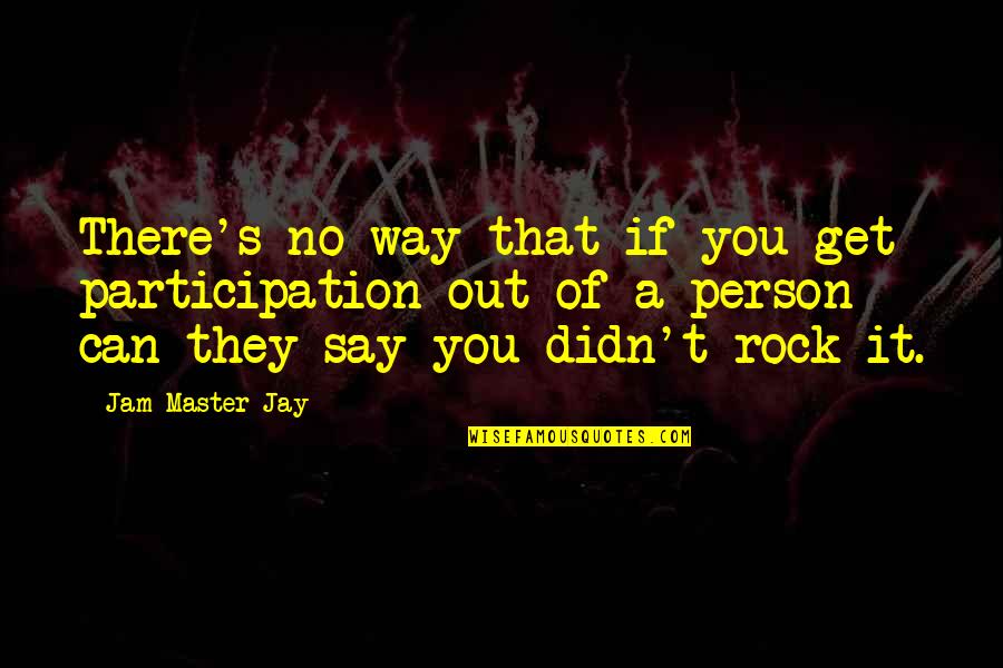 There's No Way Out Quotes By Jam Master Jay: There's no way that if you get participation