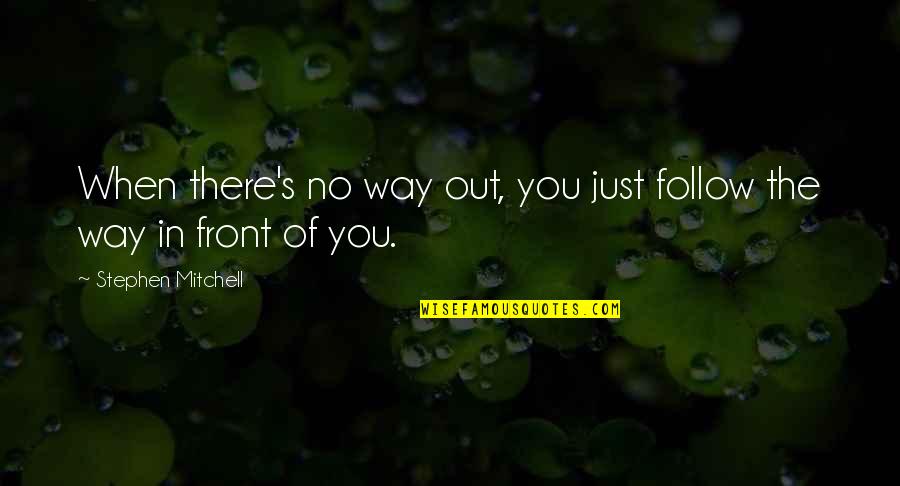 There's No Way Out Quotes By Stephen Mitchell: When there's no way out, you just follow