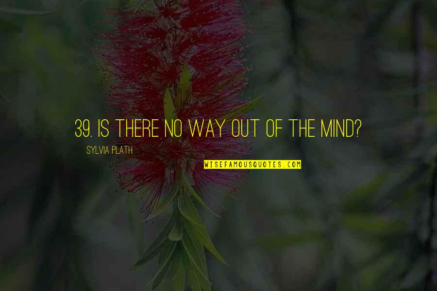 There's No Way Out Quotes By Sylvia Plath: 39. Is there no way out of the