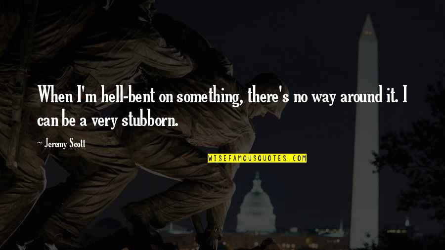 There's No Way Quotes By Jeremy Scott: When I'm hell-bent on something, there's no way