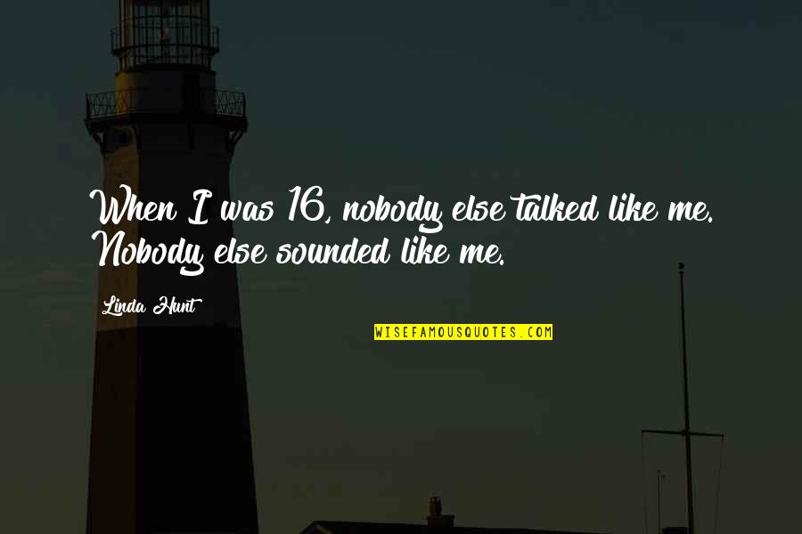 There's Nobody Else Like You Quotes By Linda Hunt: When I was 16, nobody else talked like