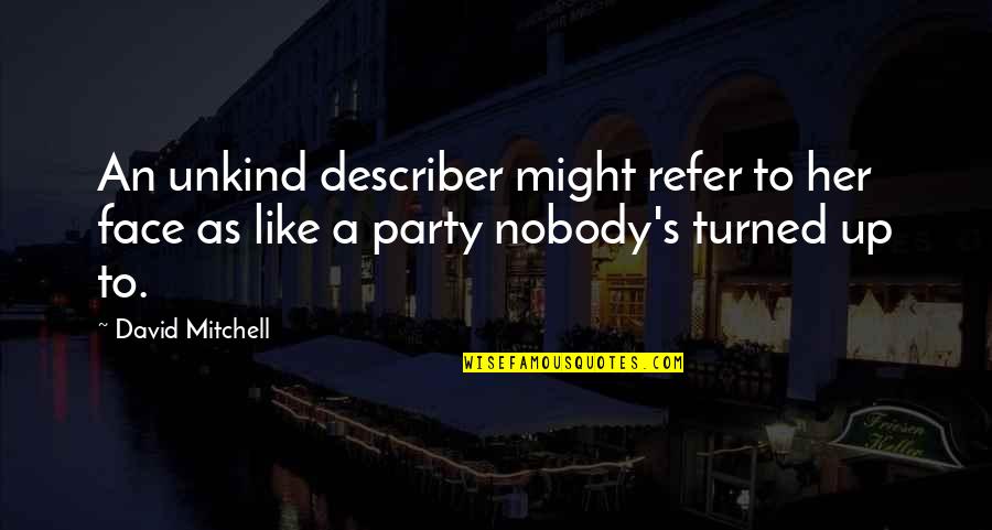 There's Nobody Like You Quotes By David Mitchell: An unkind describer might refer to her face