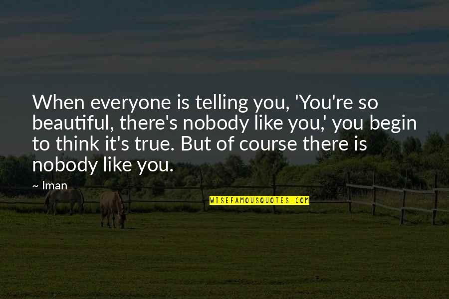 There's Nobody Like You Quotes By Iman: When everyone is telling you, 'You're so beautiful,