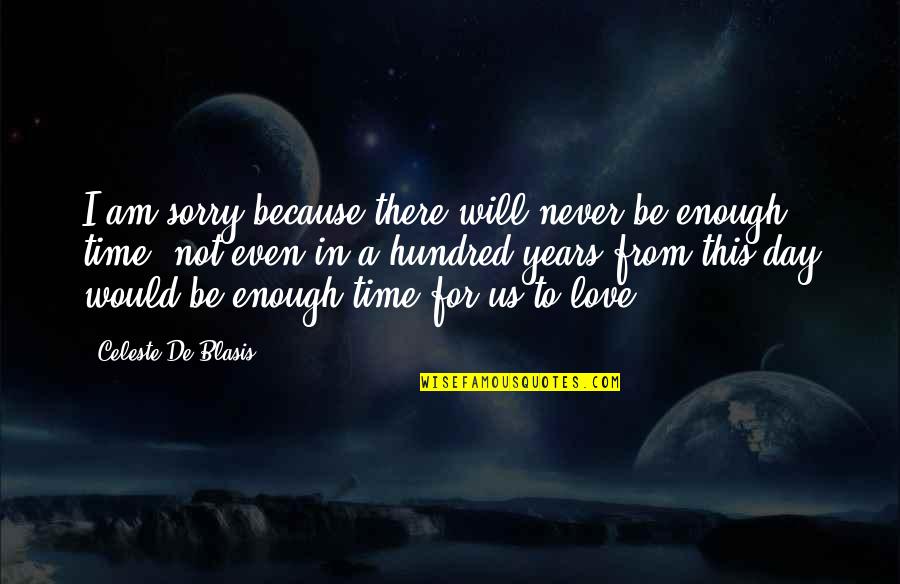 There's Not Enough Time Quotes By Celeste De Blasis: I am sorry because there will never be