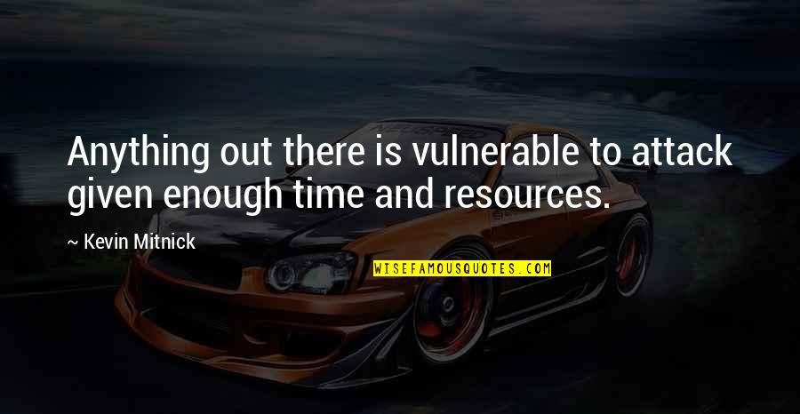 There's Not Enough Time Quotes By Kevin Mitnick: Anything out there is vulnerable to attack given