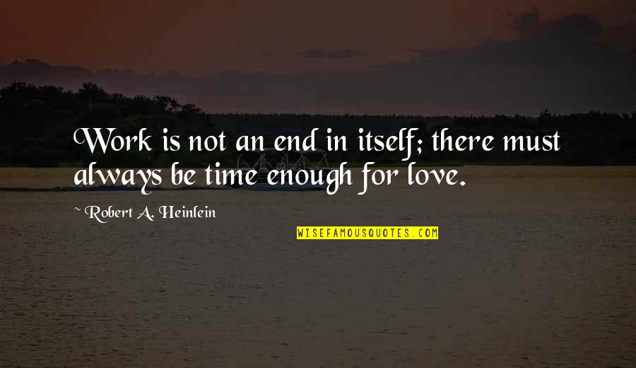 There's Not Enough Time Quotes By Robert A. Heinlein: Work is not an end in itself; there