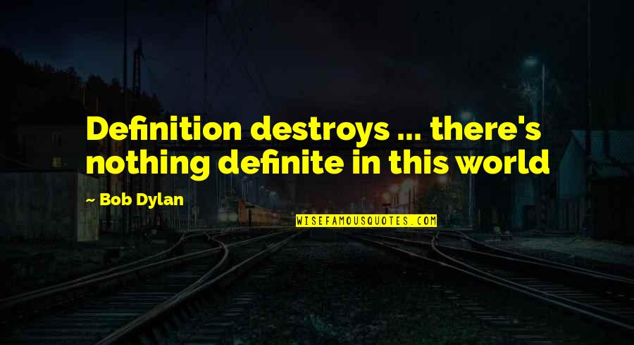 There's Nothing In This World Quotes By Bob Dylan: Definition destroys ... there's nothing definite in this