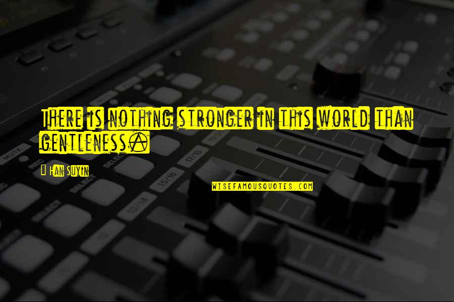 There's Nothing In This World Quotes By Han Suyin: There is nothing stronger in this world than