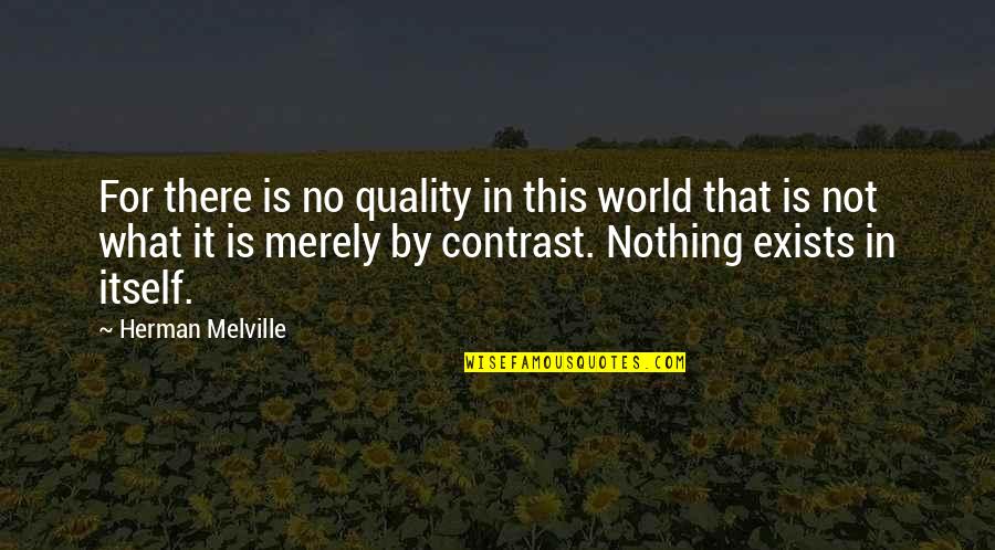 There's Nothing In This World Quotes By Herman Melville: For there is no quality in this world