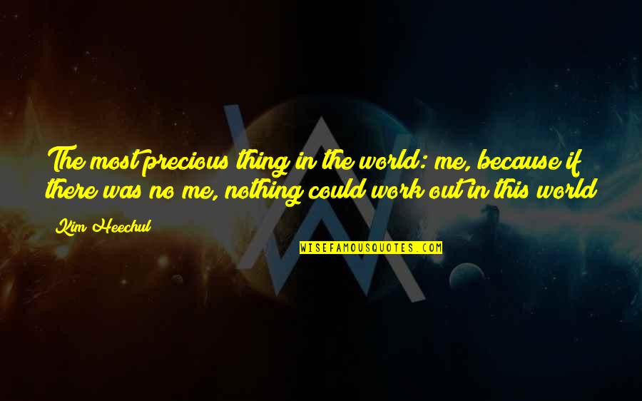 There's Nothing In This World Quotes By Kim Heechul: The most precious thing in the world: me,