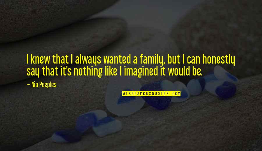 There's Nothing Like Family Quotes By Nia Peeples: I knew that I always wanted a family, There's Nothing Like Family Quotes By Nia Peeples: I knew that I always wanted a family,