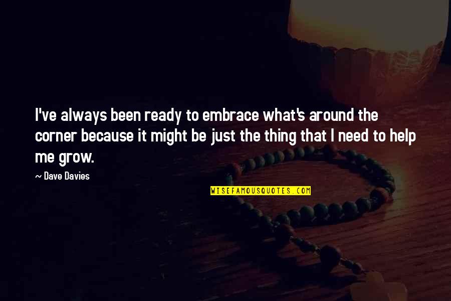 Theres Nothing To Fear But Fear Itself Quotes By Dave Davies: I've always been ready to embrace what's around