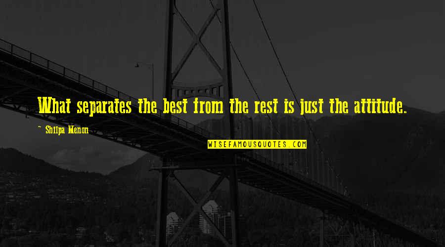 Theres Nothing To Fear But Fear Itself Quotes By Shilpa Menon: What separates the best from the rest is