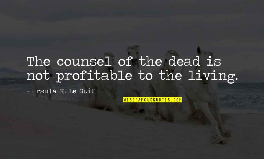 Theres Nothing To Fear But Fear Itself Quotes By Ursula K. Le Guin: The counsel of the dead is not profitable