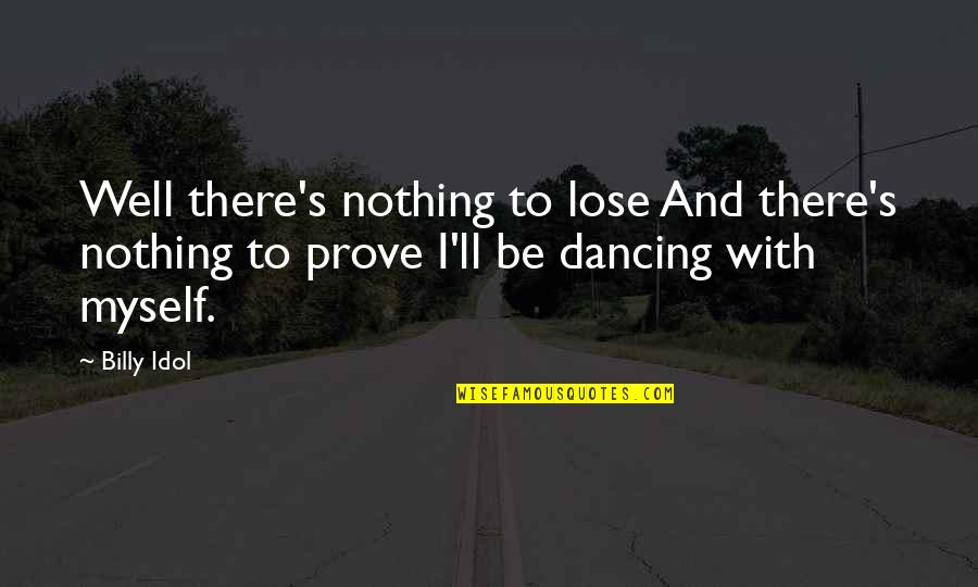 There's Nothing To Lose Quotes By Billy Idol: Well there's nothing to lose And there's nothing