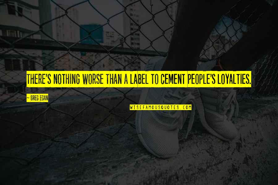 There's Nothing Worse Than Quotes By Greg Egan: There's nothing worse than a label to cement