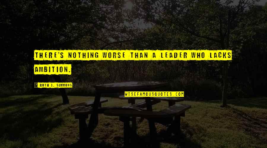 There's Nothing Worse Than Quotes By Ruth J. Simmons: There's nothing worse than a leader who lacks