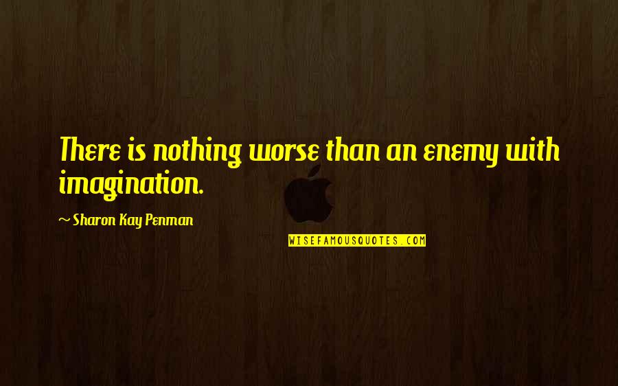 There's Nothing Worse Than Quotes By Sharon Kay Penman: There is nothing worse than an enemy with