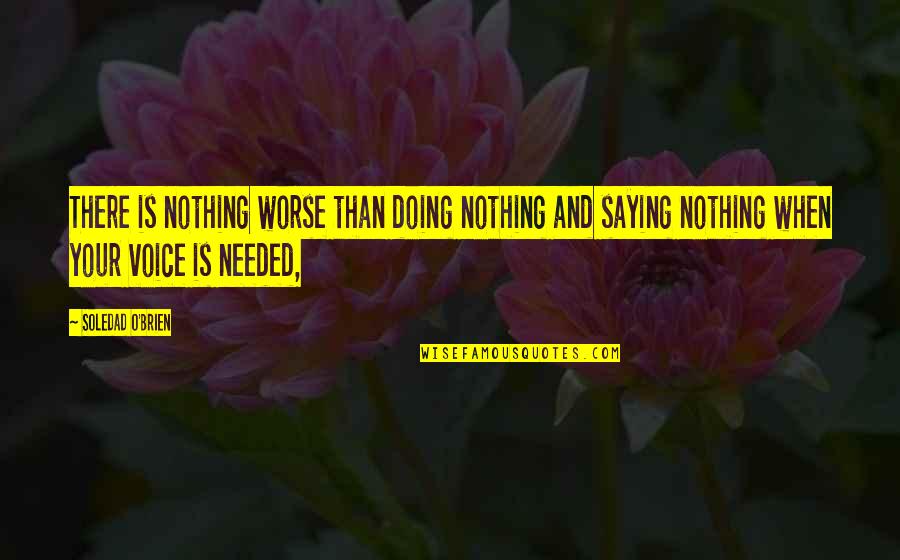 There's Nothing Worse Than Quotes By Soledad O'Brien: There is nothing worse than doing nothing and