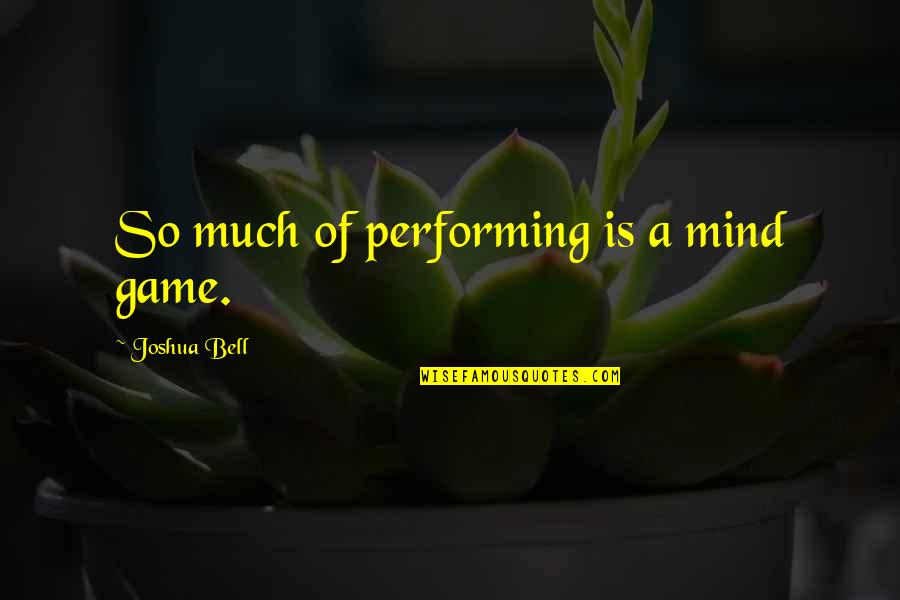 Theres Nothing Wrong With Enjoying Quotes By Joshua Bell: So much of performing is a mind game. Theres Nothing Wrong With Enjoying Quotes By Joshua Bell: So much of performing is a mind game.