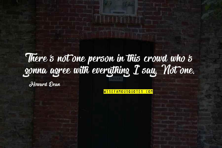 There's One Person Quotes By Howard Dean: There's not one person in this crowd who's