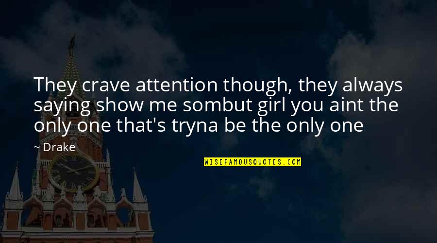 There's Only One Girl For Me Quotes By Drake: They crave attention though, they always saying show