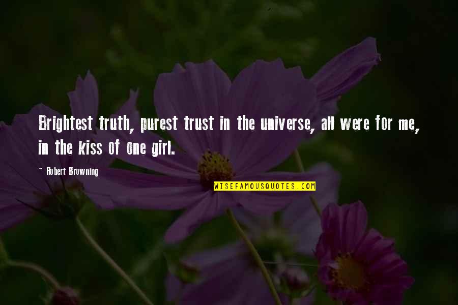 There's Only One Girl For Me Quotes By Robert Browning: Brightest truth, purest trust in the universe, all