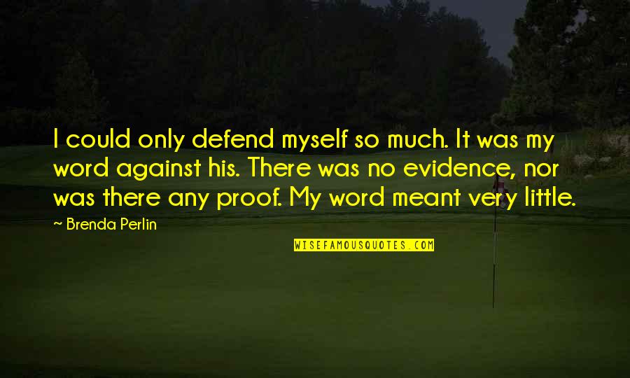 There's So Much Love Quotes By Brenda Perlin: I could only defend myself so much. It