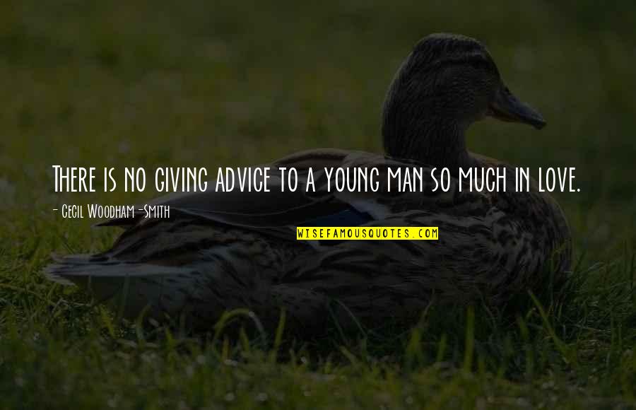 There's So Much Love Quotes By Cecil Woodham-Smith: There is no giving advice to a young