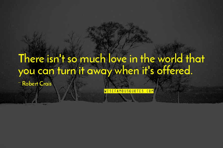 There's So Much Love Quotes By Robert Crais: There isn't so much love in the world