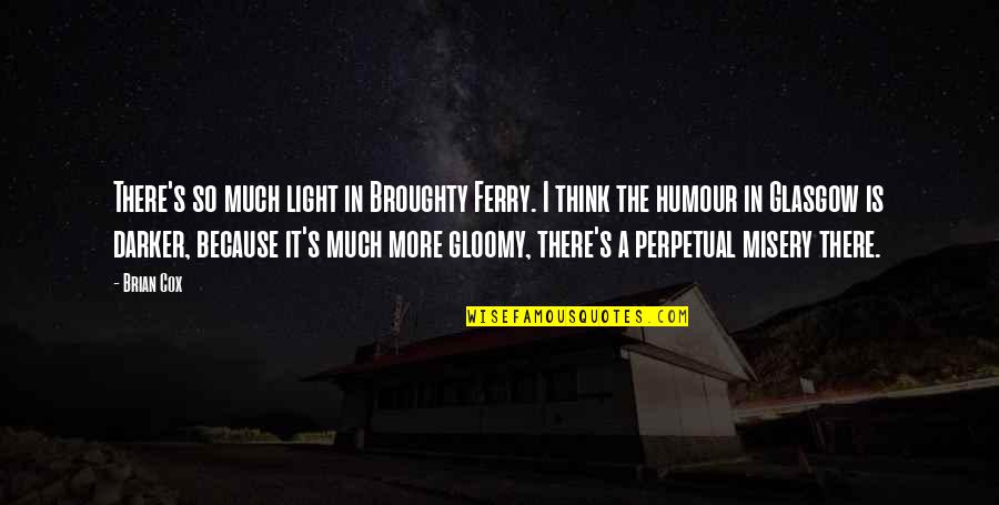 There's So Much More Quotes By Brian Cox: There's so much light in Broughty Ferry. I